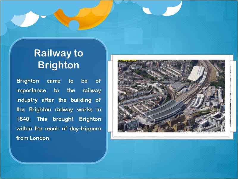 Railway to Brighton Brighton came to be of importance to the railway industry after